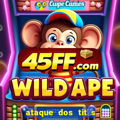ataque dos tit茫s filme online dublado